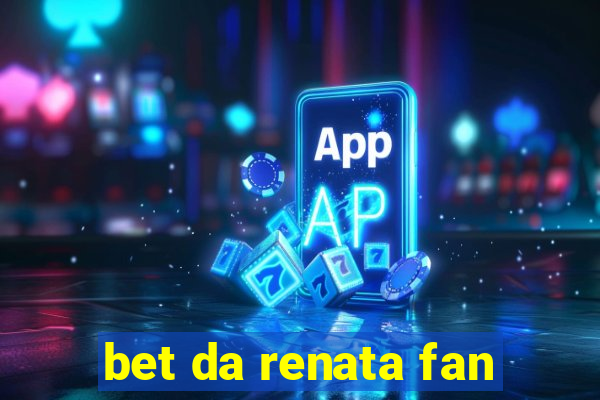 bet da renata fan